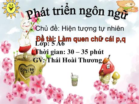 Bài giảng Mầm non Lớp Lá - Chủ đề: Hiện tượng tự nhiên - Đề tài: Làm quen chữ cái p,q - Thái Hoài Thương