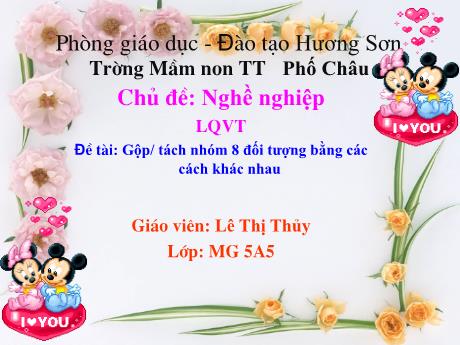 Bài giảng Mầm non Lớp Lá - Chủ đề: Nghề nghiệp - Đề tài: Gộp tách nhóm 8 đối tượng bằng các cách khác nhau - Lê Thị Thủy