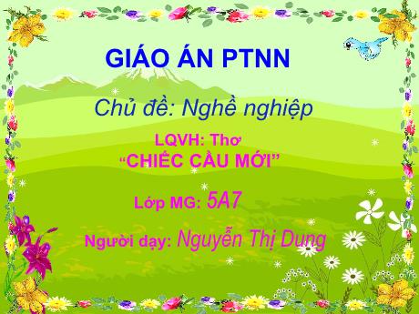 Bài giảng Mầm non Lớp Lá - Chủ đề: Nghề nghiệp - Đề tài: Làm quen văn học. Thơ Chiếc cầu mới - Nguyễn Thị Dung