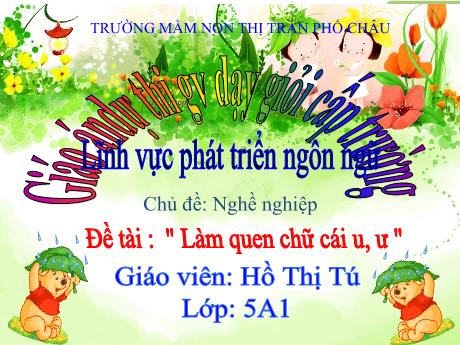 Bài giảng Mầm non Lớp Lá - Chủ đề: Nghề nghiệp - Đề tài: Làm quen chữ cái: U, ư - Hồ Thị Tú
