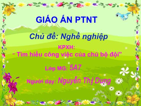 Bài giảng Mầm non Lớp Lá - Chủ đề: Nghề nghiệp - Đề tài: Tìm hiểu công việc của chú bộ đội - Nguyễn Thị Dung