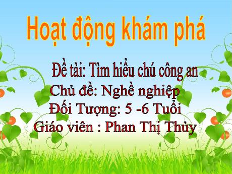 Bài giảng Mầm non Lớp Lá - Chủ đề: Nghề nghiệp - Đề tài: Tìm hiểu chú công an - Phan Thị Thủy
