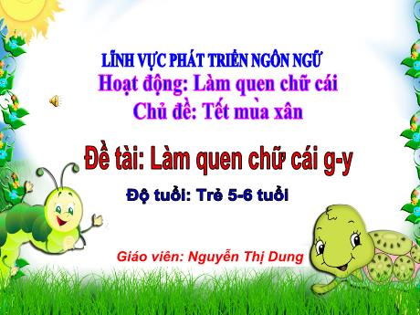 Bài giảng Mầm non Lớp Lá - Chủ đề: Tết mùa xuân - Đề tài: Làm quen chữ cái g-y - Nguyễn Thị Dung