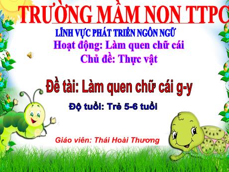 Bài giảng Mầm non Lớp Lá - Chủ đề: Thực vật - Đề tài: Làm quen chữ cái g, y - Thái Hoài Thương