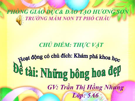 Bài giảng Mầm non Lớp Lá - Chủ đề: Thực vật - Đề tài: Những bông hoa đẹp - Trần Thị Hồng Nhung