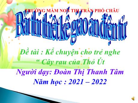 Bài giảng Mầm non Lớp Lá - Đề tài: Kể chuyện cho trẻ nghe Cây rau của Thỏ Út - Năm học 2021-2022 - Đoàn Thị Thanh Tâm