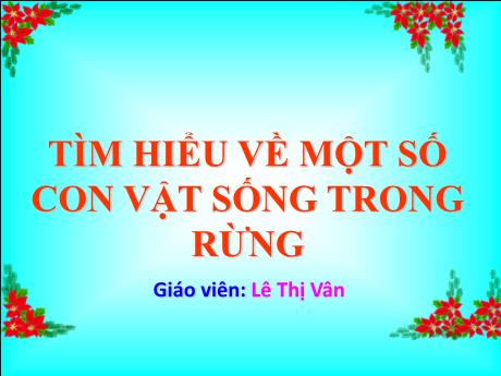 Bài giảng Mầm non Lớp Lá - Đề tài: Tìm hiểu về một số con vật sống trong rừng - Lê Thị Vân