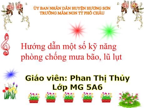 Bài giảng Mầm non Lớp Lá - Hướng dần một số kĩ năng phòng chống mưa bão, lũ lụt - Pham Thi Thủy