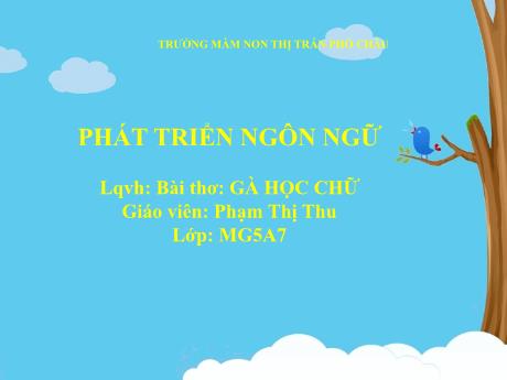 Bài giảng Mầm non Lớp Lá - Lĩnh vực: Phát triển ngôn ngữ - Thơ: Gà học chữ - Phạm Thị Thu