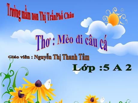 Bài giảng Mầm non Lớp Lá - Lĩnh vực: Phát triển ngôn ngữ - Thơ: Mèo đi câu cá - Nguyễn Thị Thanh Tâm