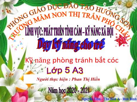 Bài giảng Mầm non Lớp Lá - Lĩnh vực: Phát triển tình cảm. Kĩ năng xã hội - Đề tài: Kĩ năng phòng tránh bắt cóc - Năm học 2020-2021 - Phan Thị Hiền