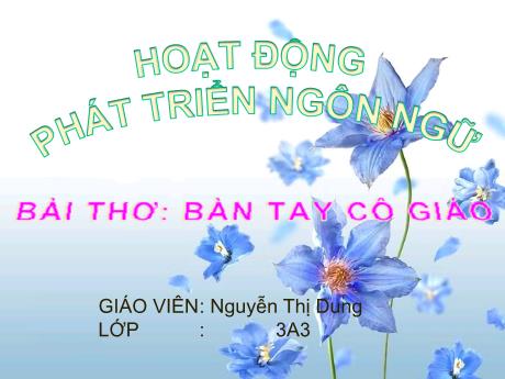 Bài giảng Mầm non Lớp Mầm - Bài thơ: Bàn tay cô giáo - Nguyễn Thị Dung