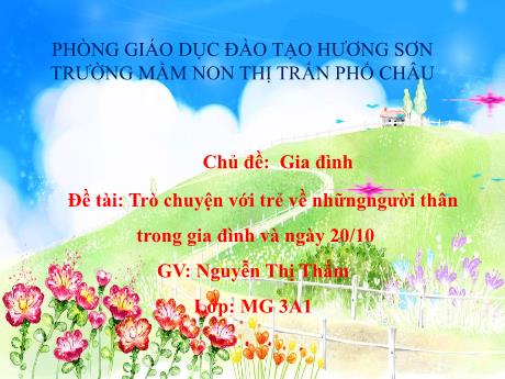 Bài giảng Mầm non Lớp Mầm - Chủ đề: Gia đình - Đề tài: Trò chuyện với trẻ về những người thân trong gia đình và ngày 20/10 - Nguyễn Thị Thắm