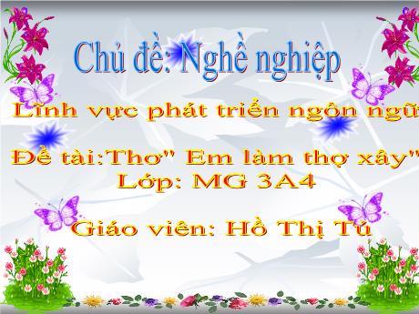 Bài giảng Mầm non Lớp Mầm - Chủ đề: Nghề nghiệp, Thơ: Em làm thợ xây - Hồ Thị Tú