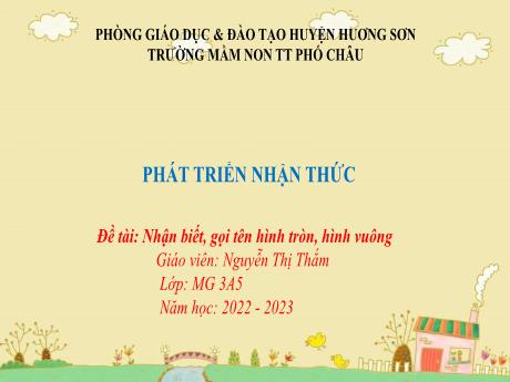 Bài giảng Mầm non Lớp Mầm - Chủ đề: Phát triển nhận thức - Đề tài: Nhận biết, gọi tên hình tròn, hình vuông - Năm học 2022-2023 - Nguyễn Thị Thắm