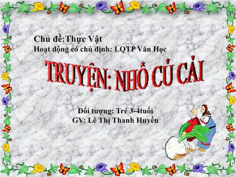 Bài giảng Mầm non Lớp Mầm - Chủ đề: Thực vật, Truyện: Nhổ củ cải - Lê Thị Thanh Huyền