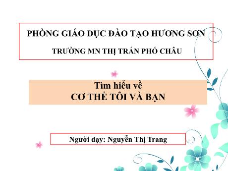 Bài giảng Mầm non Lớp Mầm - Đề tài: Tìm hiểu về cơ thể tôi và bạn - Nguyễn Thị Trang