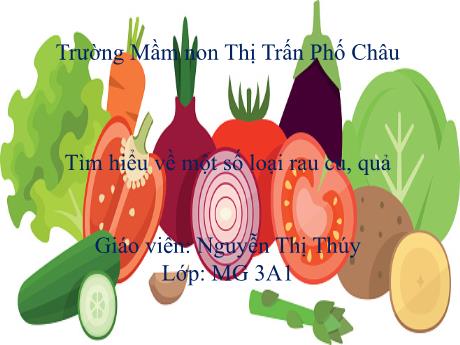 Bài giảng Mầm non Lớp Mầm - Đề tài: Tìm hiểu về một số loài rau, củ, quả - Nguyễn Thị Thúy