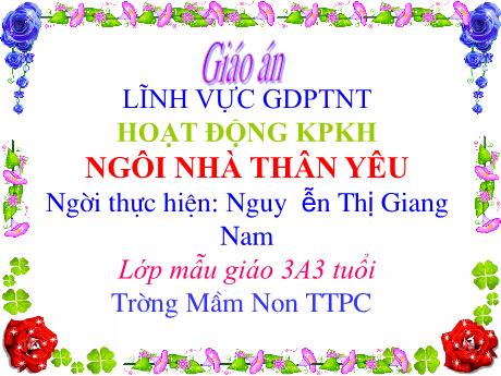 Bài giảng Mầm non Lớp Mầm - Hoạt động: Khám phá khoa học - Đề tài: Ngôi nhà thân yêu - Nguyễn Thị Giang Nam