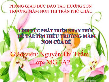 Bài giảng Mầm non Lớp Mầm - Lĩnh vực phát triển - Đề tài: Tìm hiểu trường Mầm non của bé - Nguyễn Thị Thắm