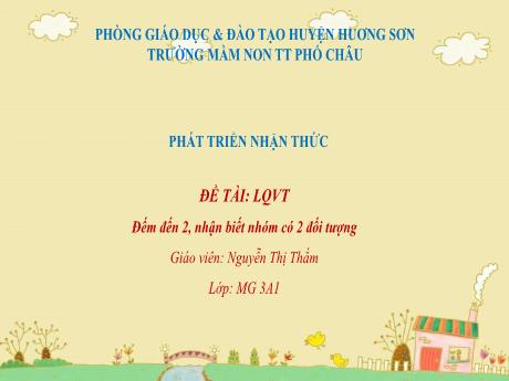 Bài giảng Mầm non Lớp Mầm - Lĩnh vực: Phát triển nhận thức, Đề tài: Đếm đến 2. Nhận biết nhóm có 2 đối tượng - Nguyễn Thị Thắm
