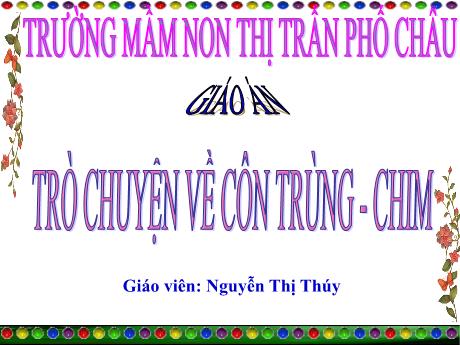 Bài giảng Mầm non Lớp Mầm - Trò chuyện về côn trùng và chim - Nguyễn Thị Thúy