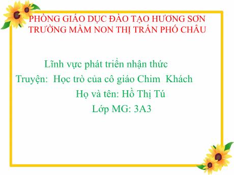 Bài giảng Mầm non Lớp Mầm - Truyện: Học trò của cô giáo Chim Khách - Hồ Thị Tú