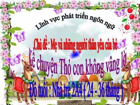 Bài giảng Mầm non Lớp Nhà trẻ - Chủ đề: Mẹ và những người thân yêu của bé - Đề tài: Kể chuyện Thỏ con không vâng lời - Trường Mầm non Thị Trấn Phố Châu
