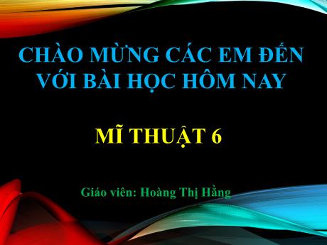 Bài giảng Nghệ thuật (Mỹ thuật) 6 - Chủ đề 3, Bài 13: Thiết kế tạo dáng ô tô (T1) - Năm học 2022-2023 - Hoàng Thị Hằng