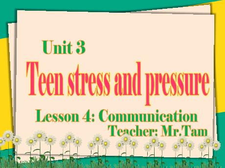Bài giảng Tiếng Anh 9 - Unit 3: Teen stress and pressure, Lesson 4 - Trường THCS Trần Kim Xuyến