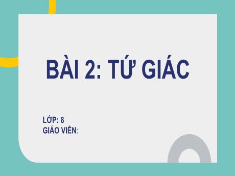 Bài giảng Toán Lớp 8 - Bài 2: Tứ giác - Năm học 2023-2024 - Trường THCS Trần Kim Xuyến